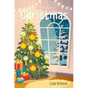 The Truth About Christmas -- Lisa Greene